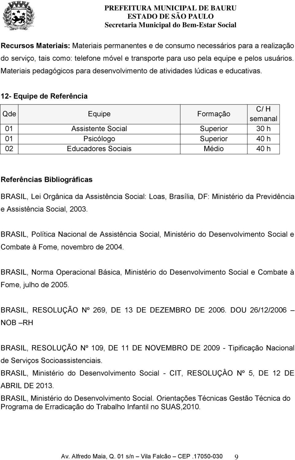 12- Equipe de Referência Qde Equipe Formação C/ H semanal 01 Assistente Social Superior 30 h 01 Psicólogo Superior 40 h 02 Educadores Sociais Médio 40 h Referências Bibliográficas BRASIL, Lei