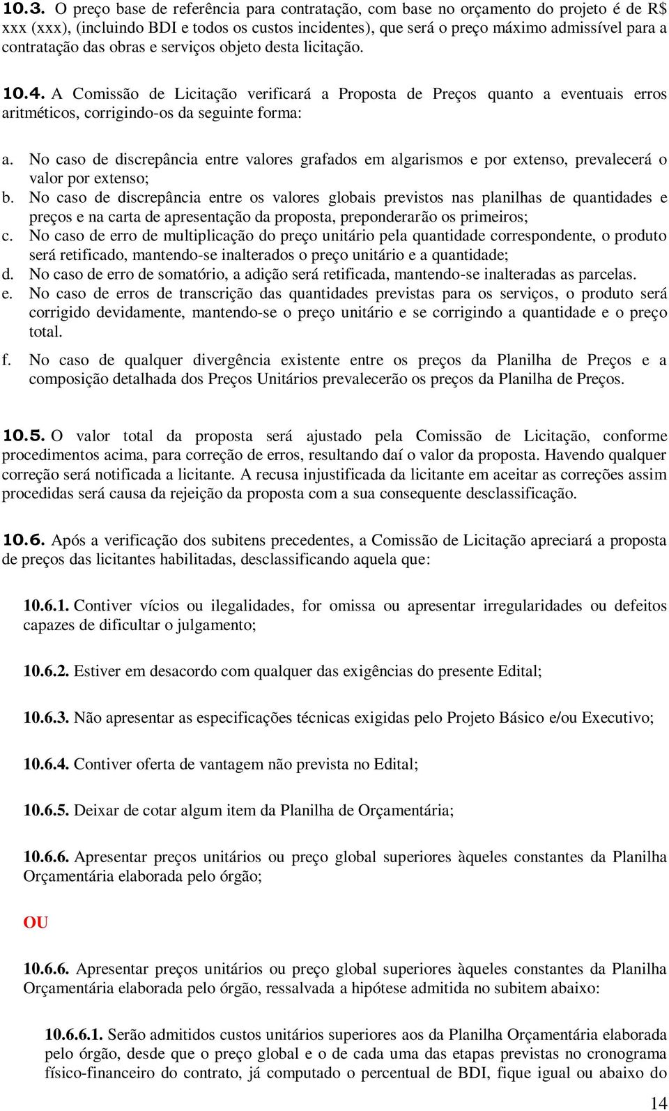 No caso de discrepância entre valores grafados em algarismos e por extenso, prevalecerá o valor por extenso; b.