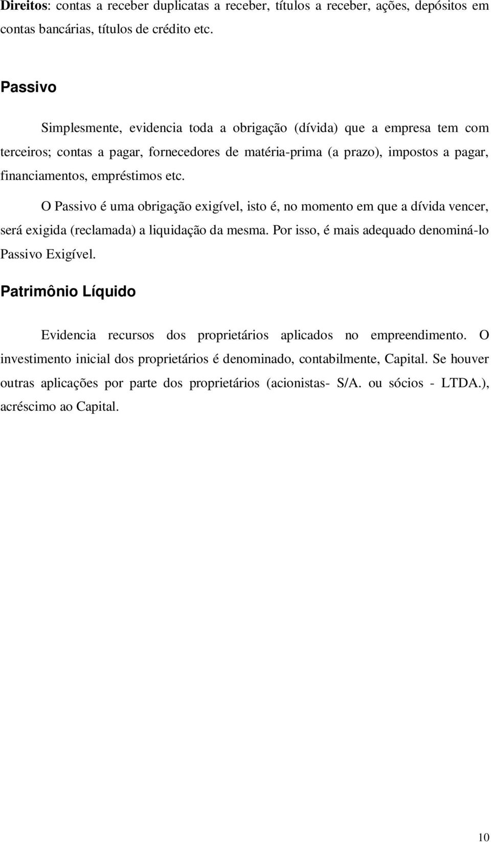 O Passivo é uma obrigação exigível, isto é, no momento em que a dívida vencer, será exigida (reclamada) a liquidação da mesma. Por isso, é mais adequado denominá-lo Passivo Exigível.