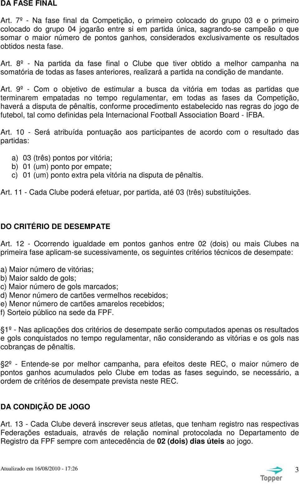 considerados exclusivamente os resultados obtidos nesta fase. Art.