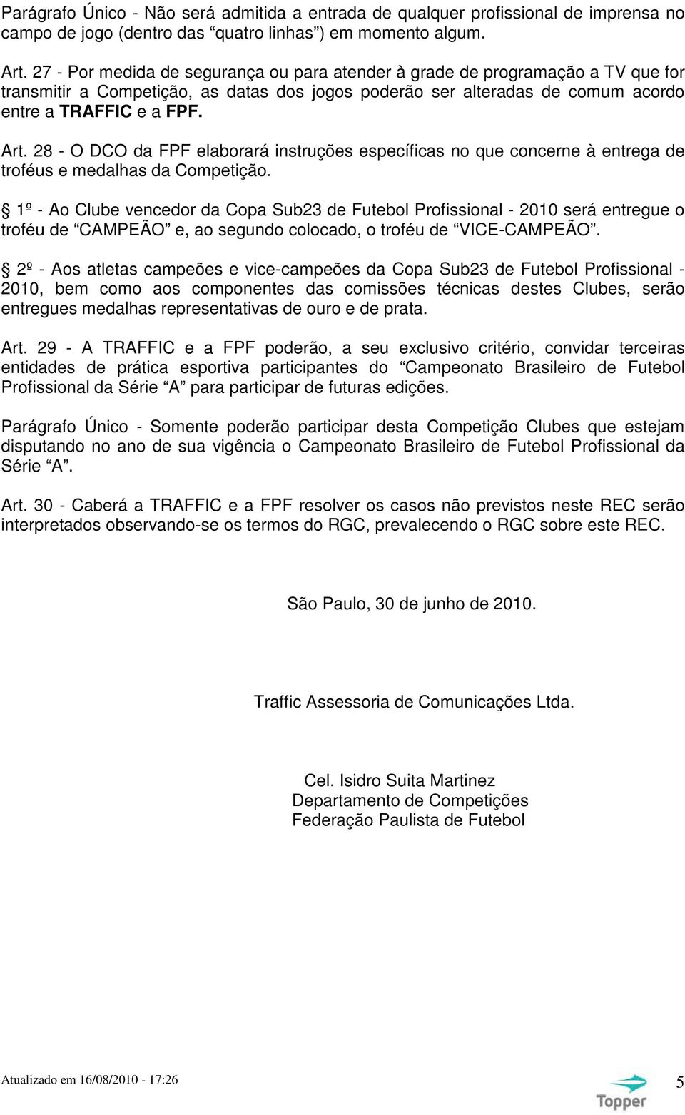 28 - O DCO da FPF elaborará instruções específicas no que concerne à entrega de troféus e medalhas da Competição.