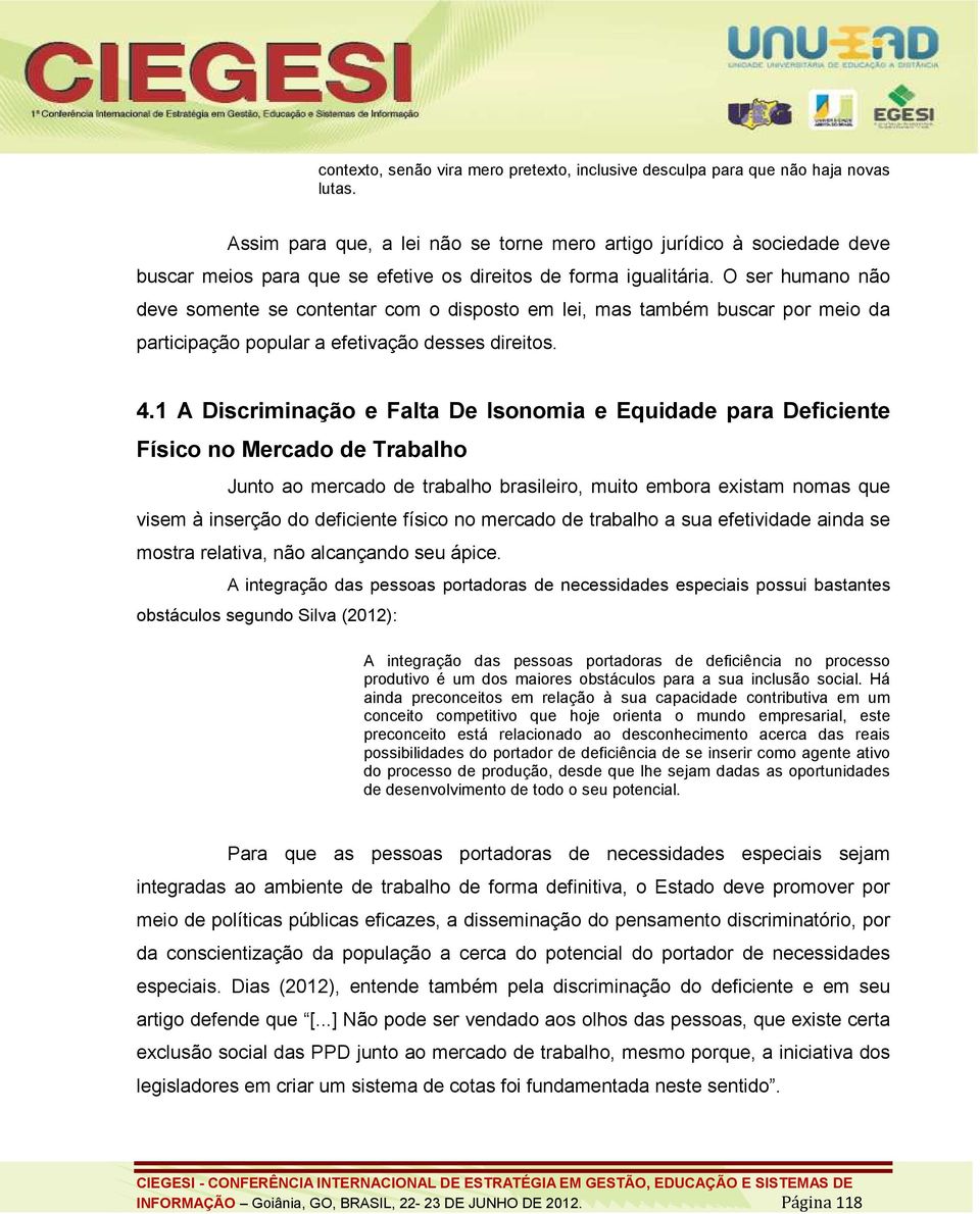 O ser humano não deve somente se contentar com o disposto em lei, mas também buscar por meio da participação popular a efetivação desses direitos. 4.