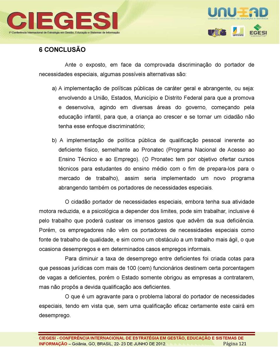 criança ao crescer e se tornar um cidadão não tenha esse enfoque discriminatório; b) A implementação de política pública de qualificação pessoal inerente ao deficiente físico, semelhante ao Pronatec