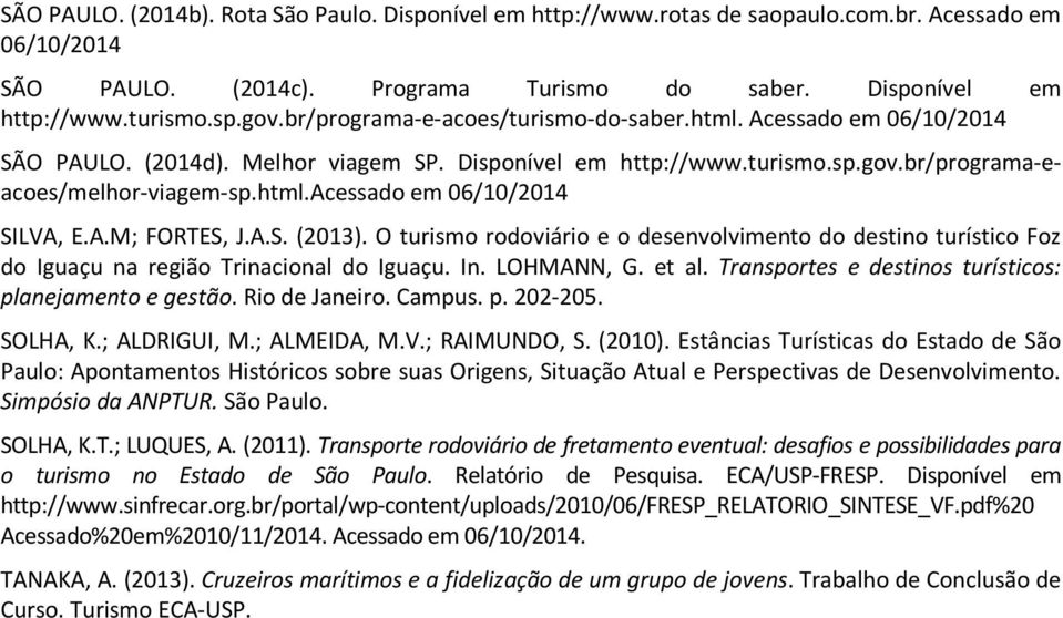 A.M; FORTES, J.A.S. (2013). O turismo rodoviário e o desenvolvimento do destino turístico Foz do Iguaçu na região Trinacional do Iguaçu. In. LOHMANN, G. et al.