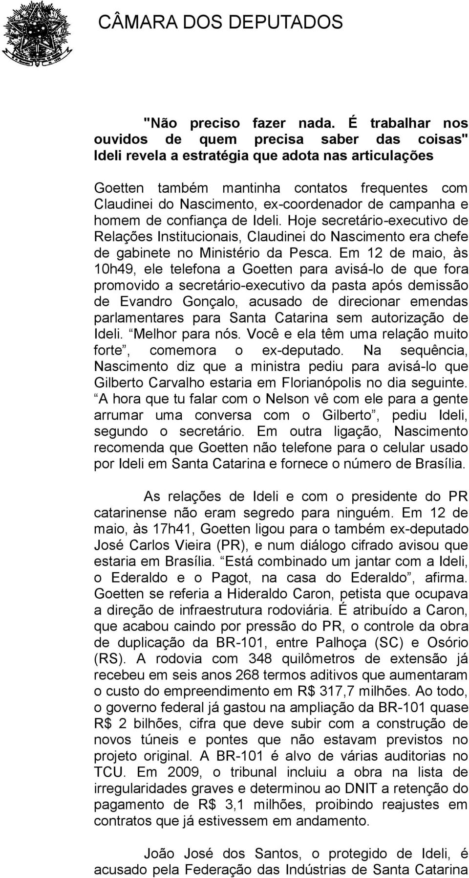 de campanha e homem de confiança de Ideli. Hoje secretário-executivo de Relações Institucionais, Claudinei do Nascimento era chefe de gabinete no Ministério da Pesca.