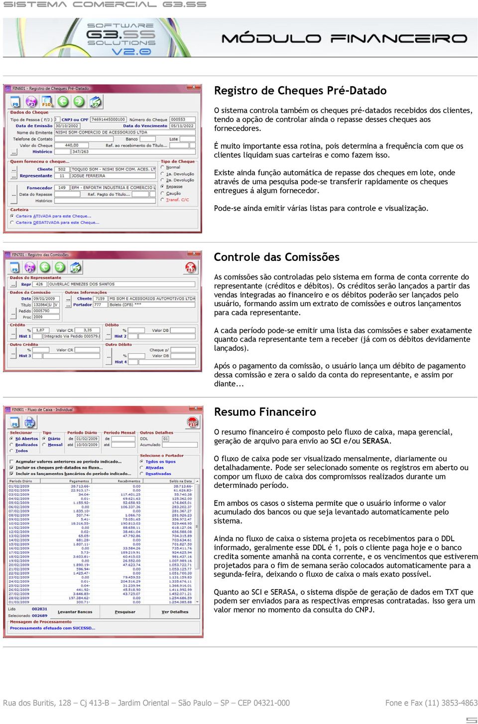 Existe ainda função automática de repasse dos cheques em lote, onde através de uma pesquisa pode-se transferir rapidamente os cheques entregues á algum fornecedor.