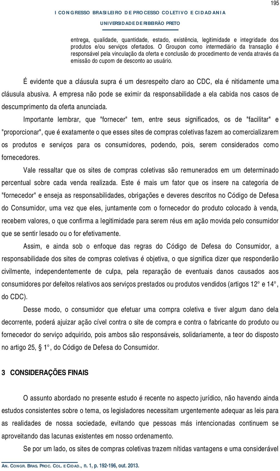 É evidente que a cláusula supra é um desrespeito claro ao CDC, ela é nitidamente uma cláusula abusiva.