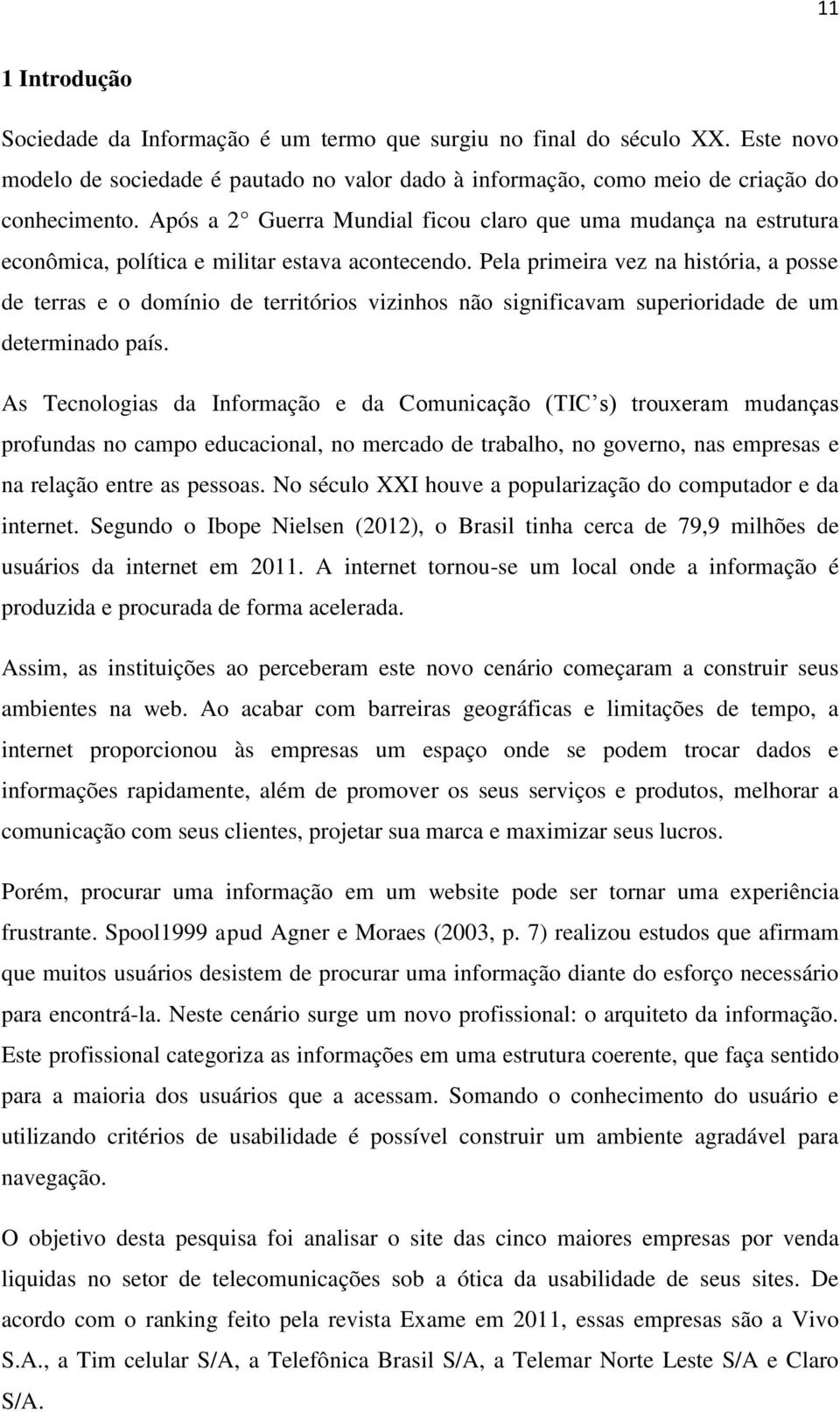 Pela primeira vez na história, a posse de terras e o domínio de territórios vizinhos não significavam superioridade de um determinado país.