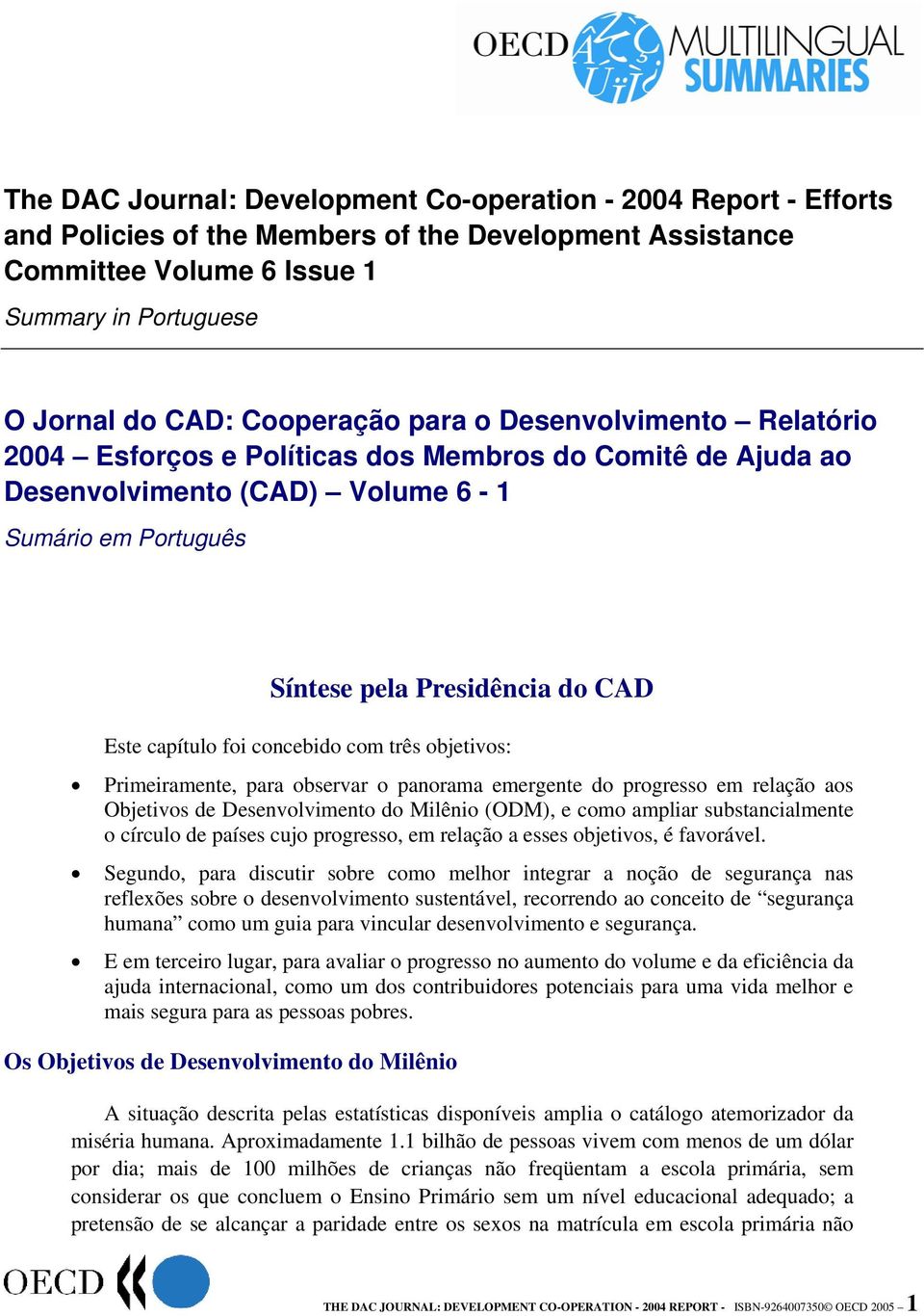 capítulo foi concebido com três objetivos: Primeiramente, para observar o panorama emergente do progresso em relação aos Objetivos de Desenvolvimento do Milênio (ODM), e como ampliar substancialmente