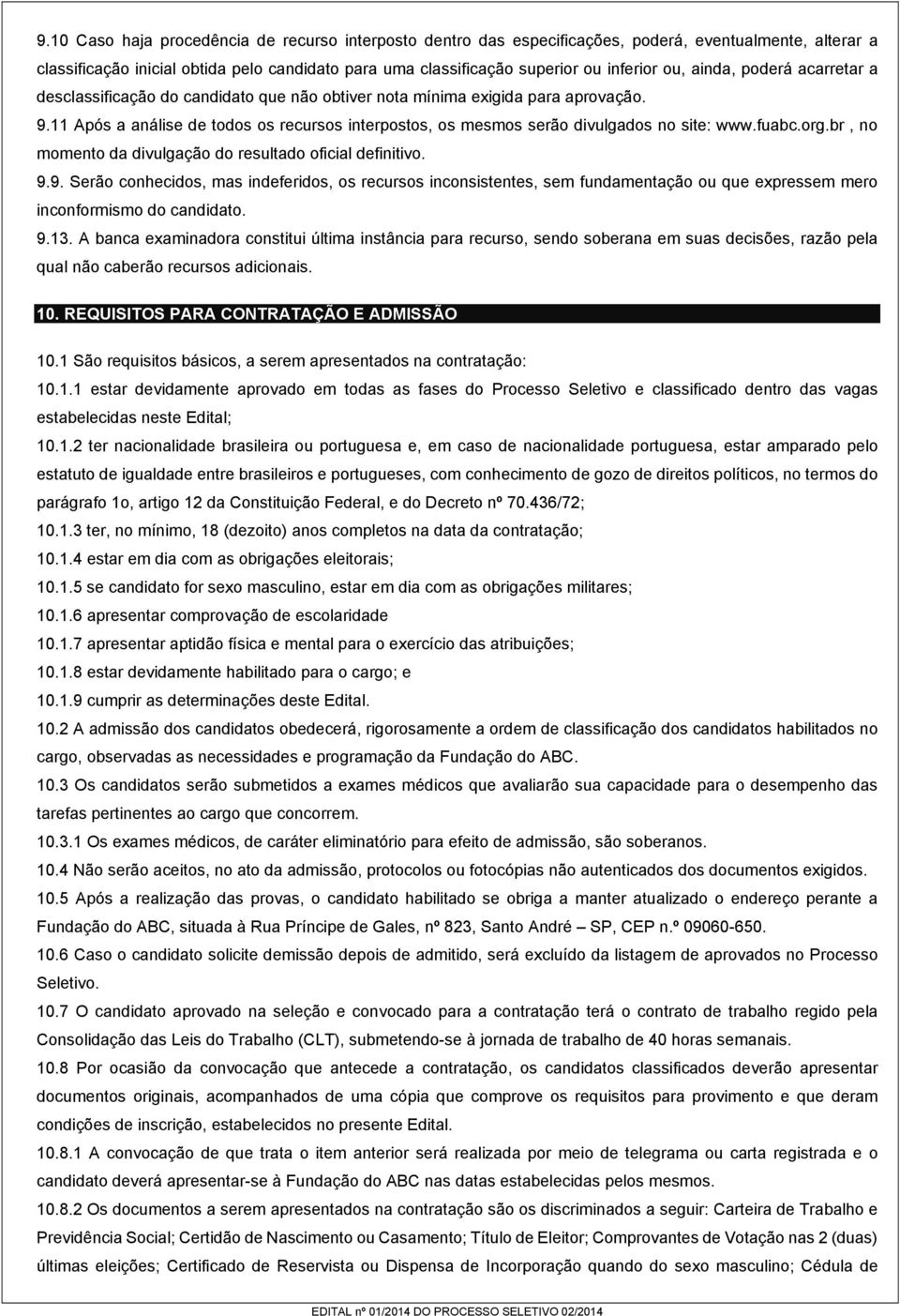 11 Após a análise de todos os recursos interpostos, os mesmos serão divulgados no site: www.fuabc.org.br, no momento da divulgação do resultado oficial definitivo. 9.