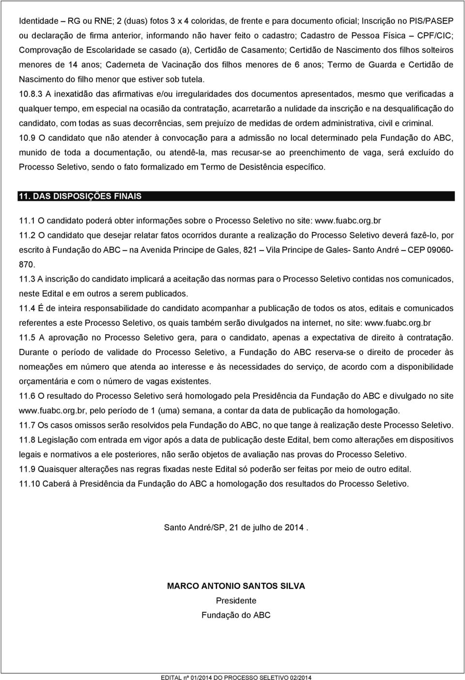 anos; Termo de Guarda e Certidão de Nascimento do filho menor que estiver sob tutela. 10.8.