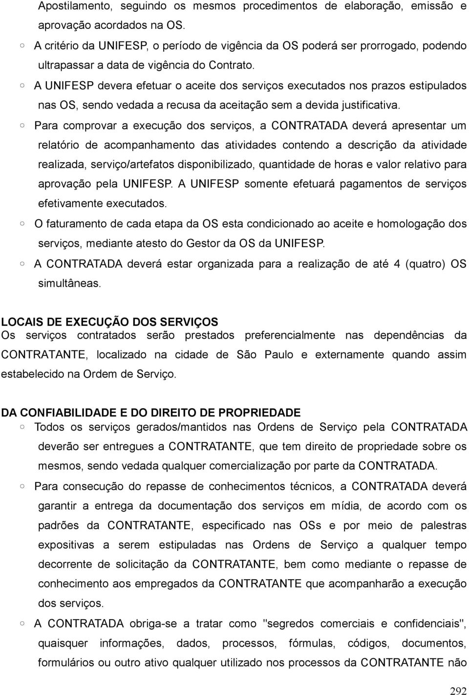 A UNIFESP devera efetuar o aceite dos serviços executados nos prazos estipulados nas OS, sendo vedada a recusa da aceitação sem a devida justificativa.