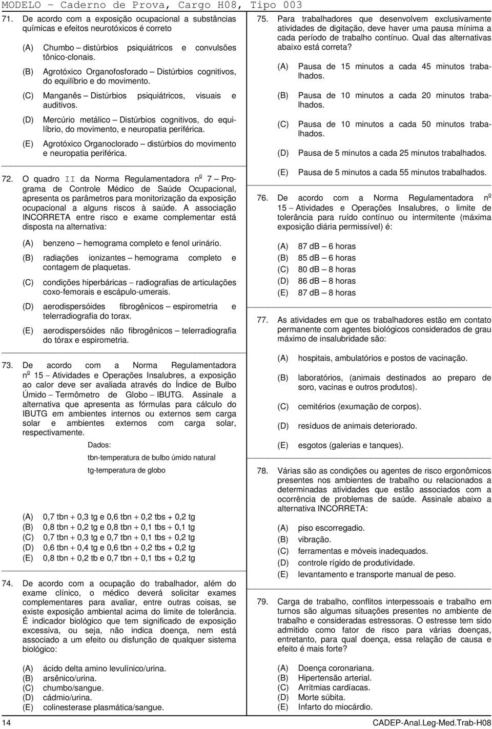 Mercúrio metálico Distúrbios cognitivos, do equilíbrio, do movimento, e neuropatia periférica. Agrotóxico Organoclorado distúrbios do movimento e neuropatia periférica. 72.