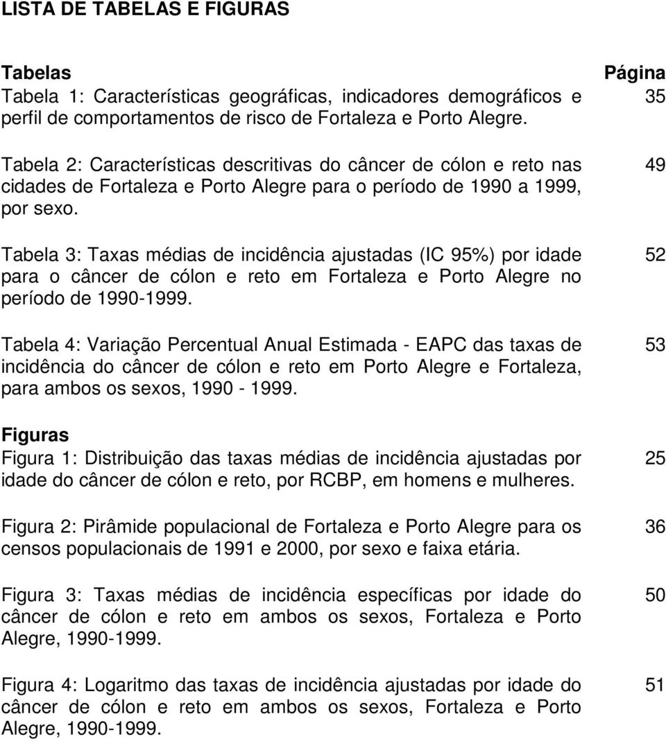 Tabela 3: Taxas médias de incidência ajustadas (IC 95%) por idade para o câncer de cólon e reto em Fortaleza e Porto Alegre no período de 1990-1999.