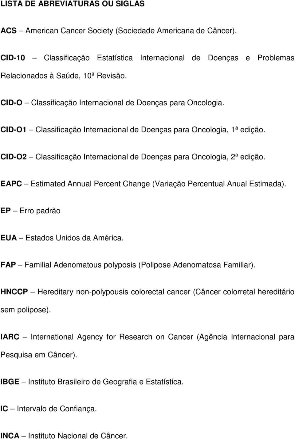 CID-O2 Classificação Internacional de Doenças para Oncologia, 2ª edição. EAPC Estimated Annual Percent Change (Variação Percentual Anual Estimada). EP Erro padrão EUA Estados Unidos da América.