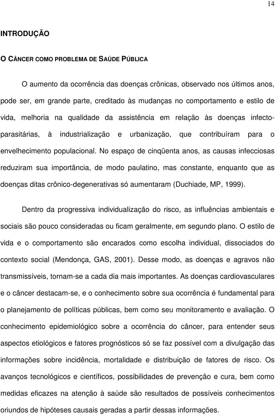 No espaço de cinqüenta anos, as causas infecciosas reduziram sua importância, de modo paulatino, mas constante, enquanto que as doenças ditas crônico-degenerativas só aumentaram (Duchiade, MP, 1999).