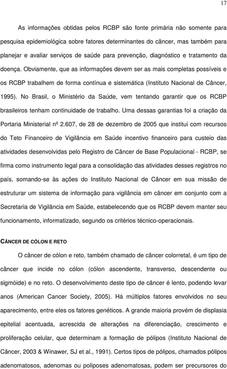 Obviamente, que as informações devem ser as mais completas possíveis e os RCBP trabalhem de forma contínua e sistemática (Instituto Nacional de Câncer, 1995).