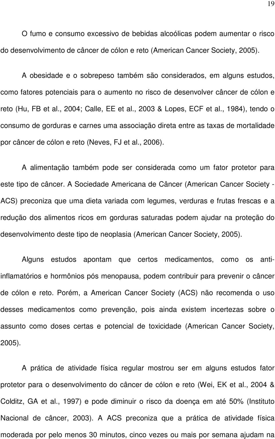 , 2003 & Lopes, ECF et al., 1984), tendo o consumo de gorduras e carnes uma associação direta entre as taxas de mortalidade por câncer de cólon e reto (Neves, FJ et al., 2006).