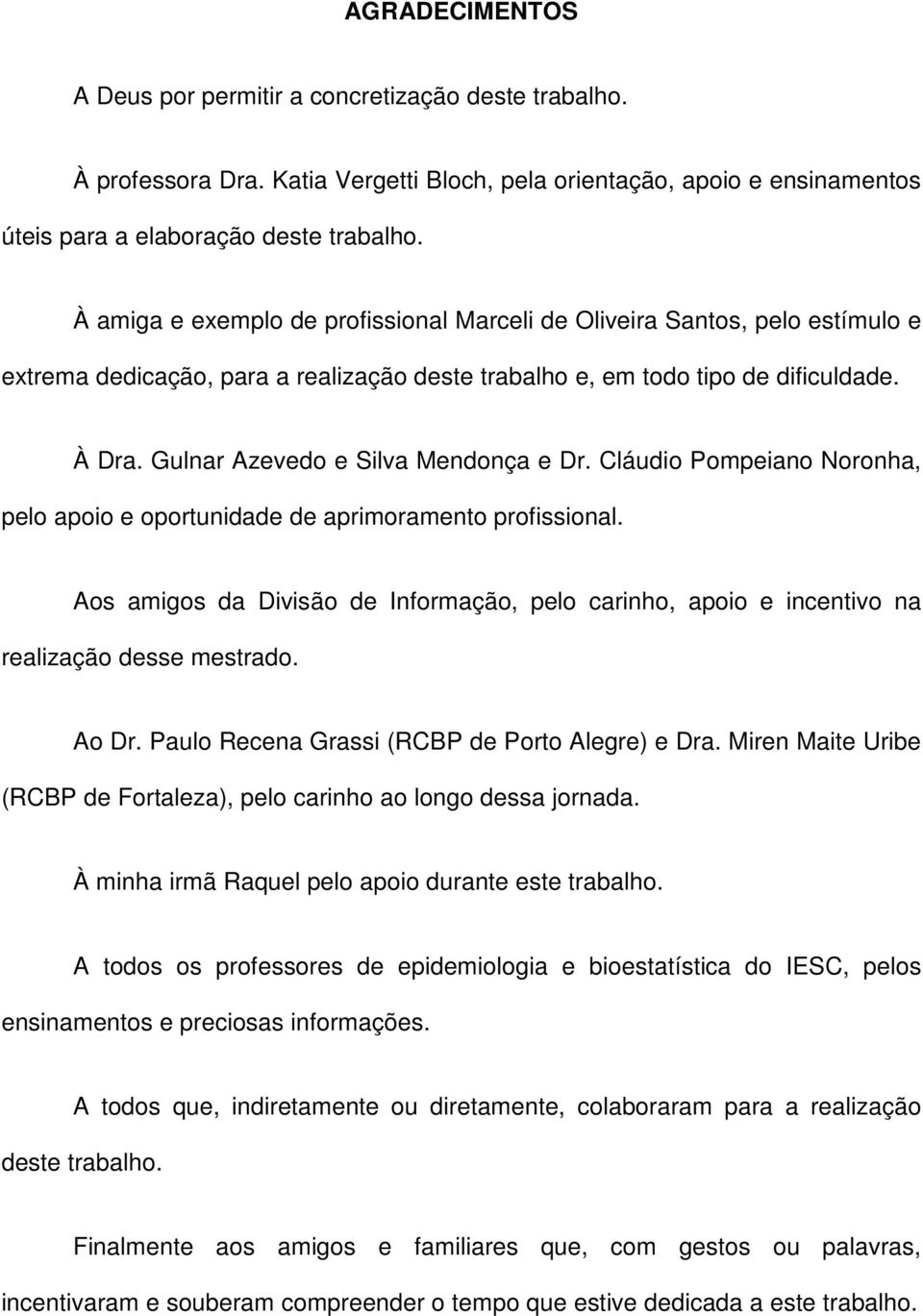 Gulnar Azevedo e Silva Mendonça e Dr. Cláudio Pompeiano Noronha, pelo apoio e oportunidade de aprimoramento profissional.