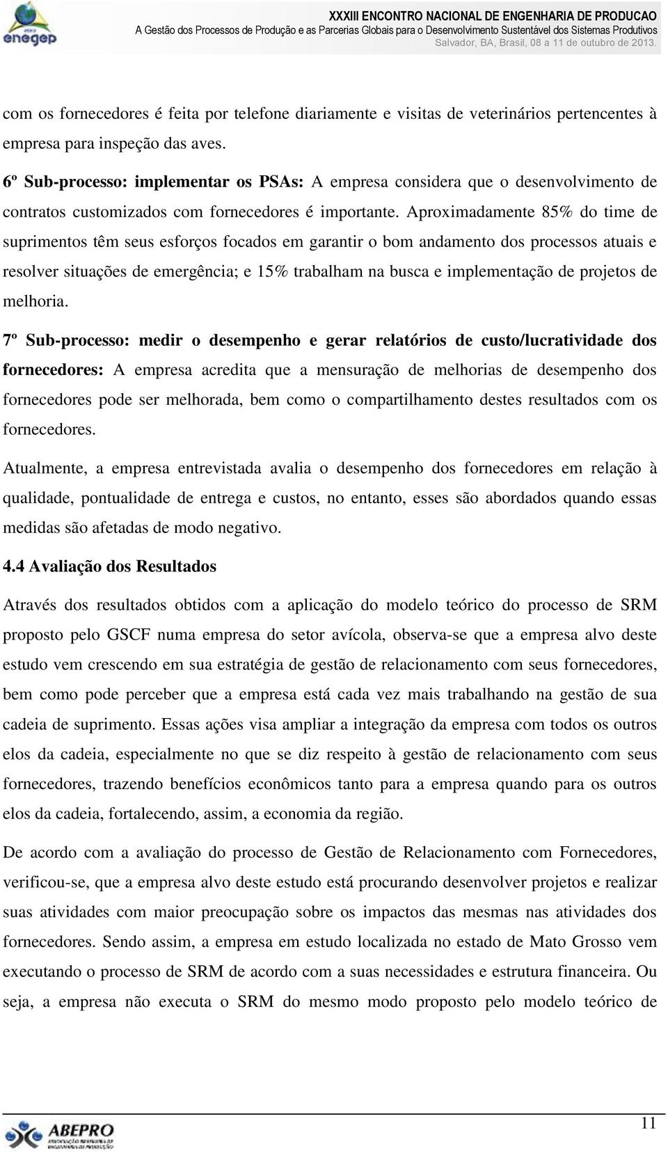 Aproximadamente 85% do time de suprimentos têm seus esforços focados em garantir o bom andamento dos processos atuais e resolver situações de emergência; e 15% trabalham na busca e implementação de