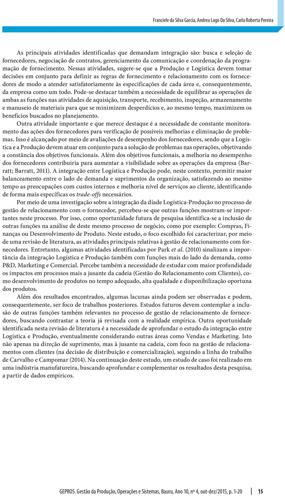 Nessas atividades, sugere-se que a Produção e Logística devem tomar decisões em conjunto para definir as regras de fornecimento e relacionamento com os fornecedores de modo a atender