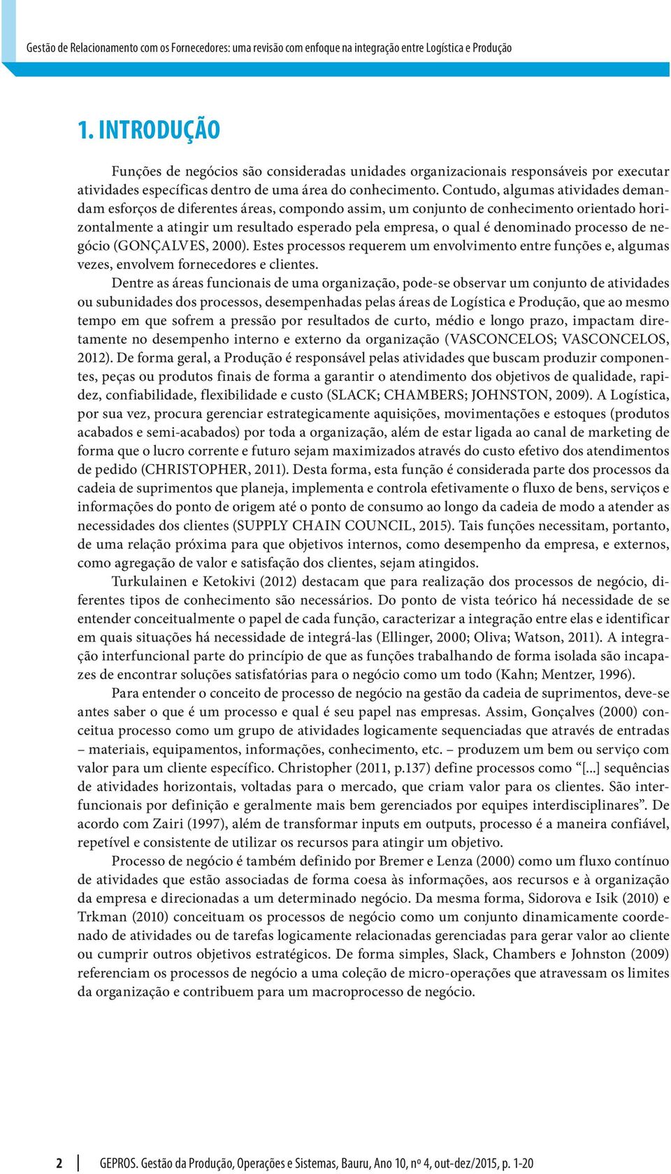 Contudo, algumas atividades demandam esforços de diferentes áreas, compondo assim, um conjunto de conhecimento orientado horizontalmente a atingir um resultado esperado pela empresa, o qual é