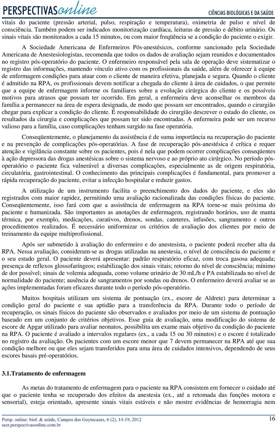 Os sinais vitais são monitorados a cada 15 minutos, ou com maior freqüência se a condição do paciente o exigir.