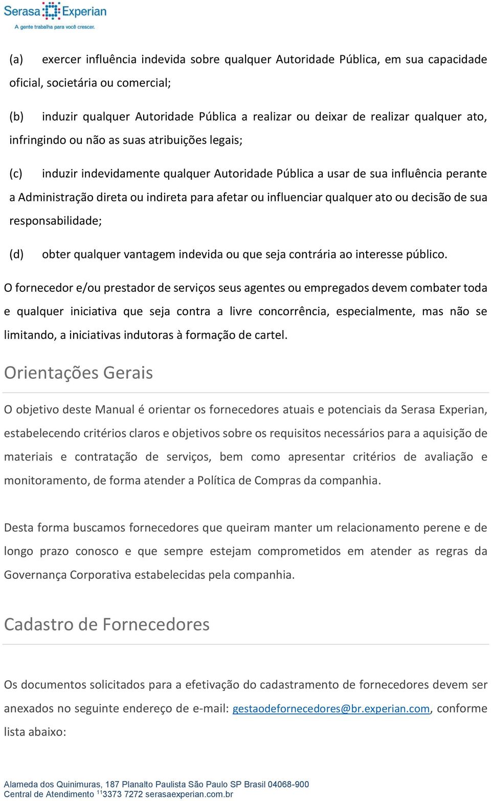 influenciar qualquer ato ou decisão de sua responsabilidade; (d) obter qualquer vantagem indevida ou que seja contrária ao interesse público.