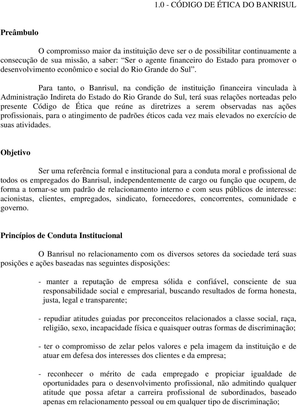 Para tanto, o Banrisul, na condição de instituição financeira vinculada à Administração Indireta do Estado do Rio Grande do Sul, terá suas relações norteadas pelo presente Código de Ética que reúne