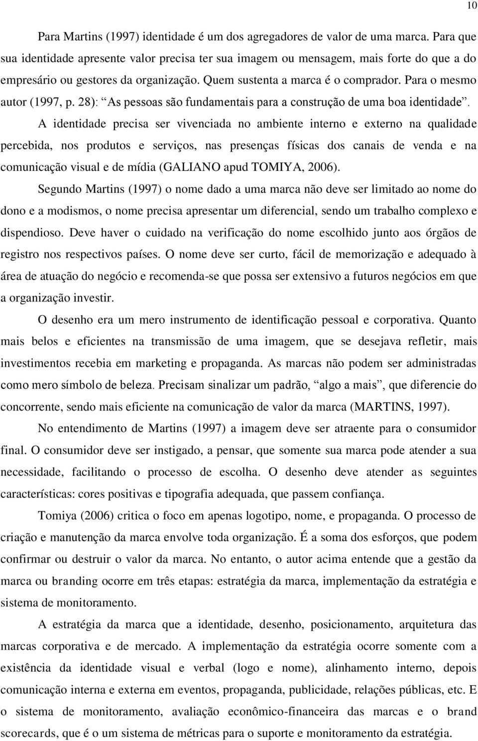 Para o mesmo autor (1997, p. 28): As pessoas são fundamentais para a construção de uma boa identidade.