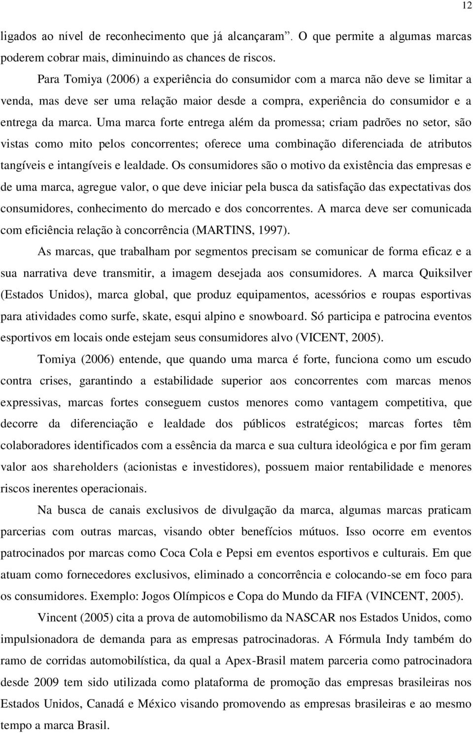 Uma marca forte entrega além da promessa; criam padrões no setor, são vistas como mito pelos concorrentes; oferece uma combinação diferenciada de atributos tangíveis e intangíveis e lealdade.