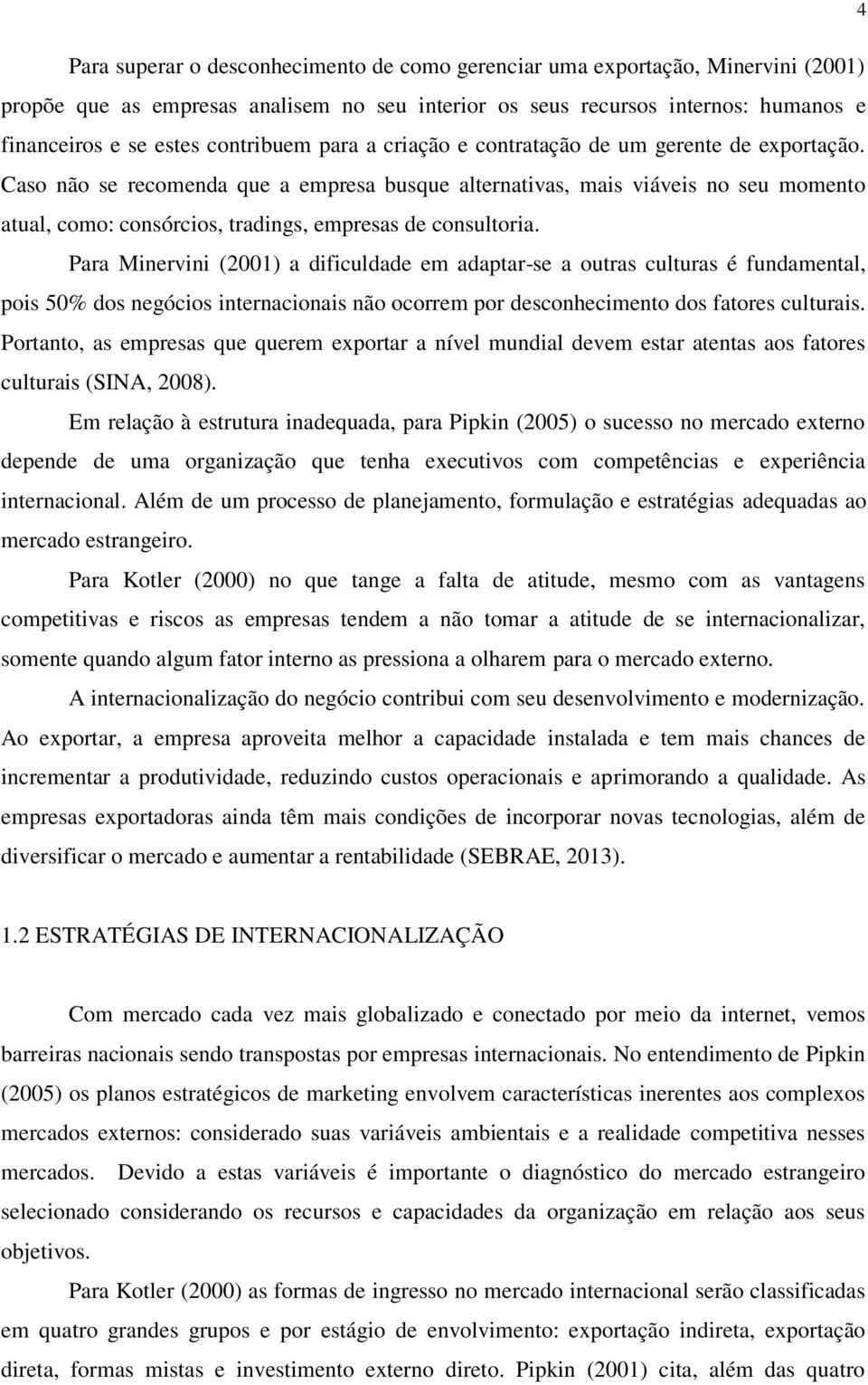 Caso não se recomenda que a empresa busque alternativas, mais viáveis no seu momento atual, como: consórcios, tradings, empresas de consultoria.