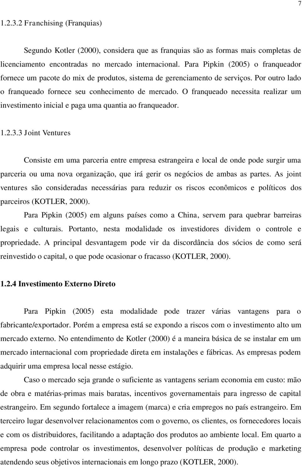 O franqueado necessita realizar um investimento inicial e paga uma quantia ao franqueador. 1.2.3.