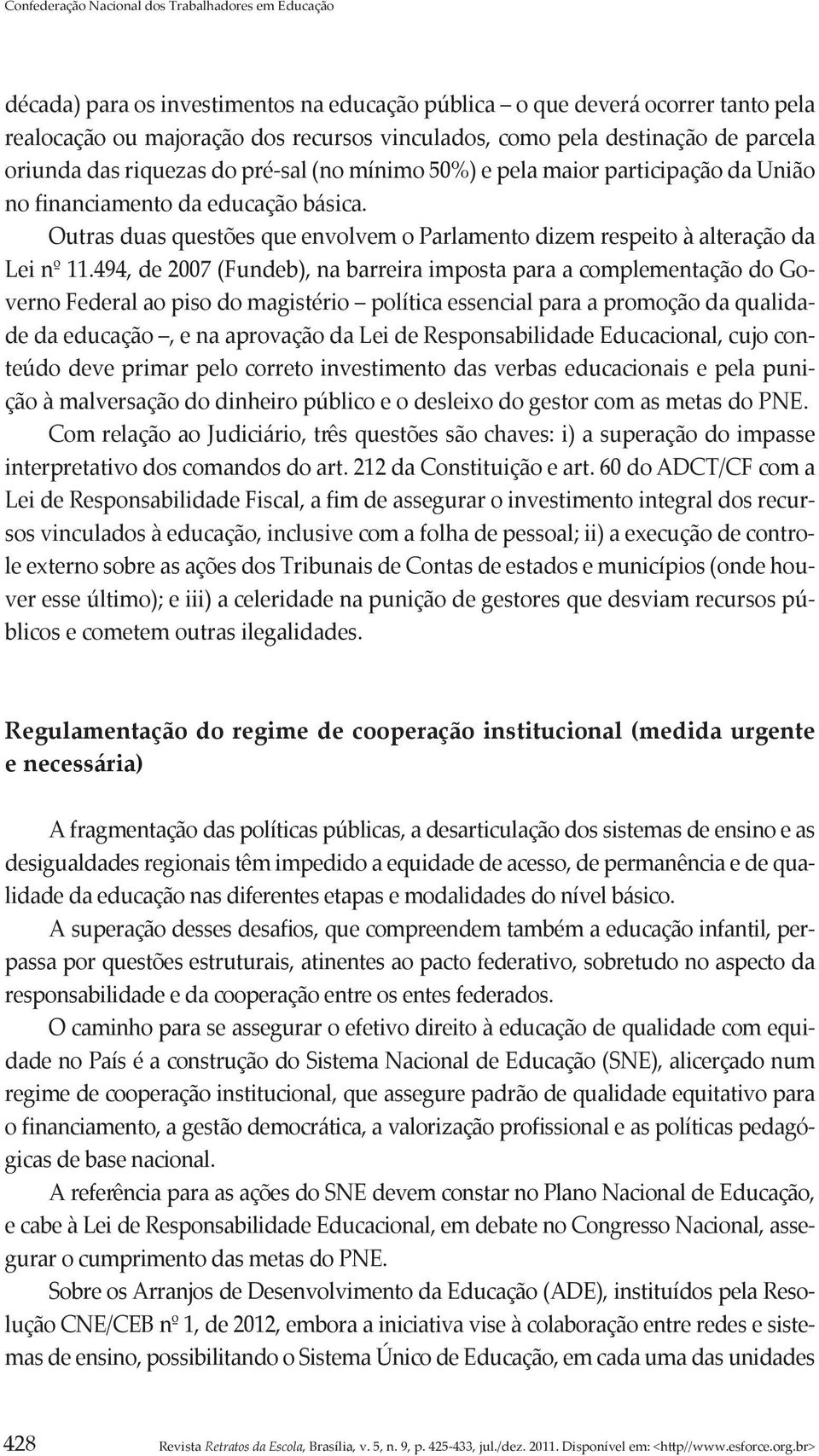 Outras duas questões que envolvem o Parlamento dizem respeito à alteração da Lei nº 11.