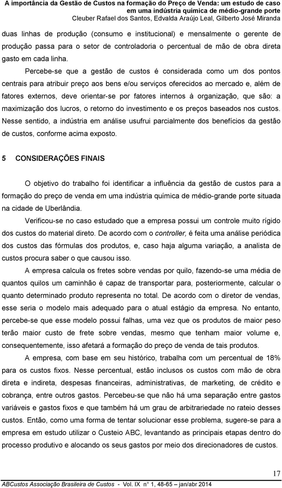 internos à organização, que são: a maximização dos lucros, o retorno do investimento e os preços baseados nos custos.