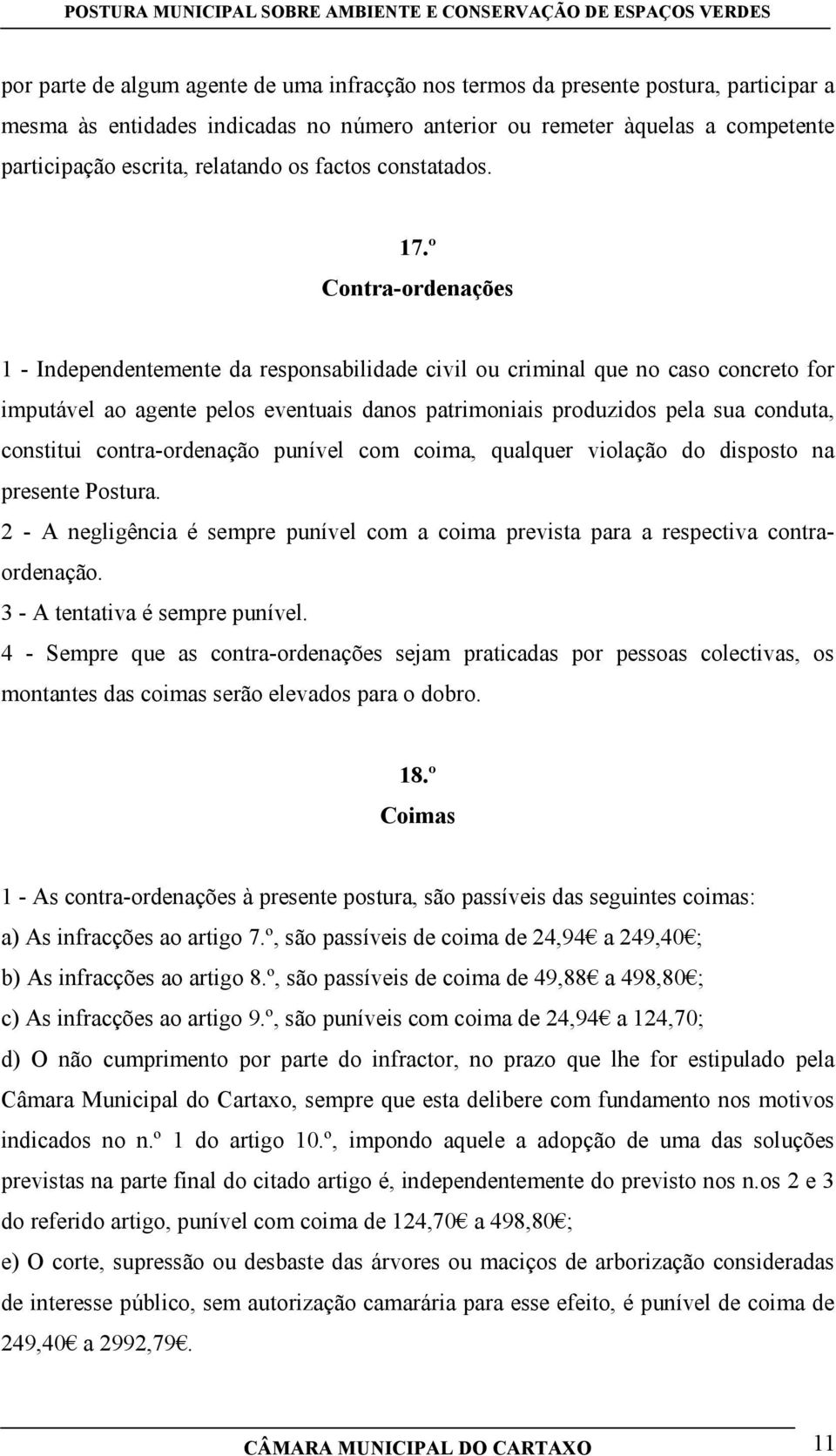 º Contra-ordenações 1 - Independentemente da responsabilidade civil ou criminal que no caso concreto for imputável ao agente pelos eventuais danos patrimoniais produzidos pela sua conduta, constitui