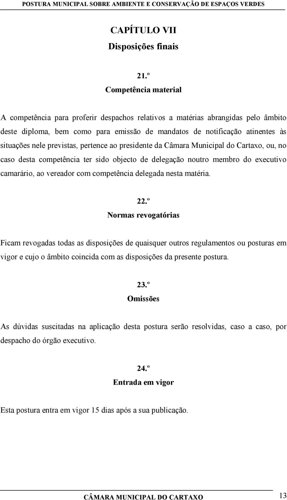 previstas, pertence ao presidente da Câmara Municipal do Cartaxo, ou, no caso desta competência ter sido objecto de delegação noutro membro do executivo camarário, ao vereador com competência