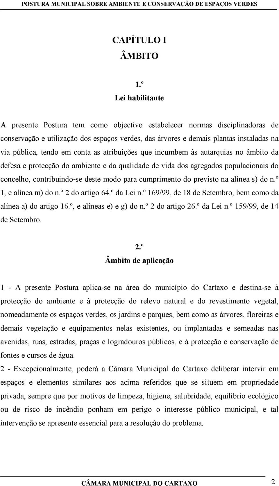 tendo em conta as atribuições que incumbem às autarquias no âmbito da defesa e protecção do ambiente e da qualidade de vida dos agregados populacionais do concelho, contribuindo-se deste modo para