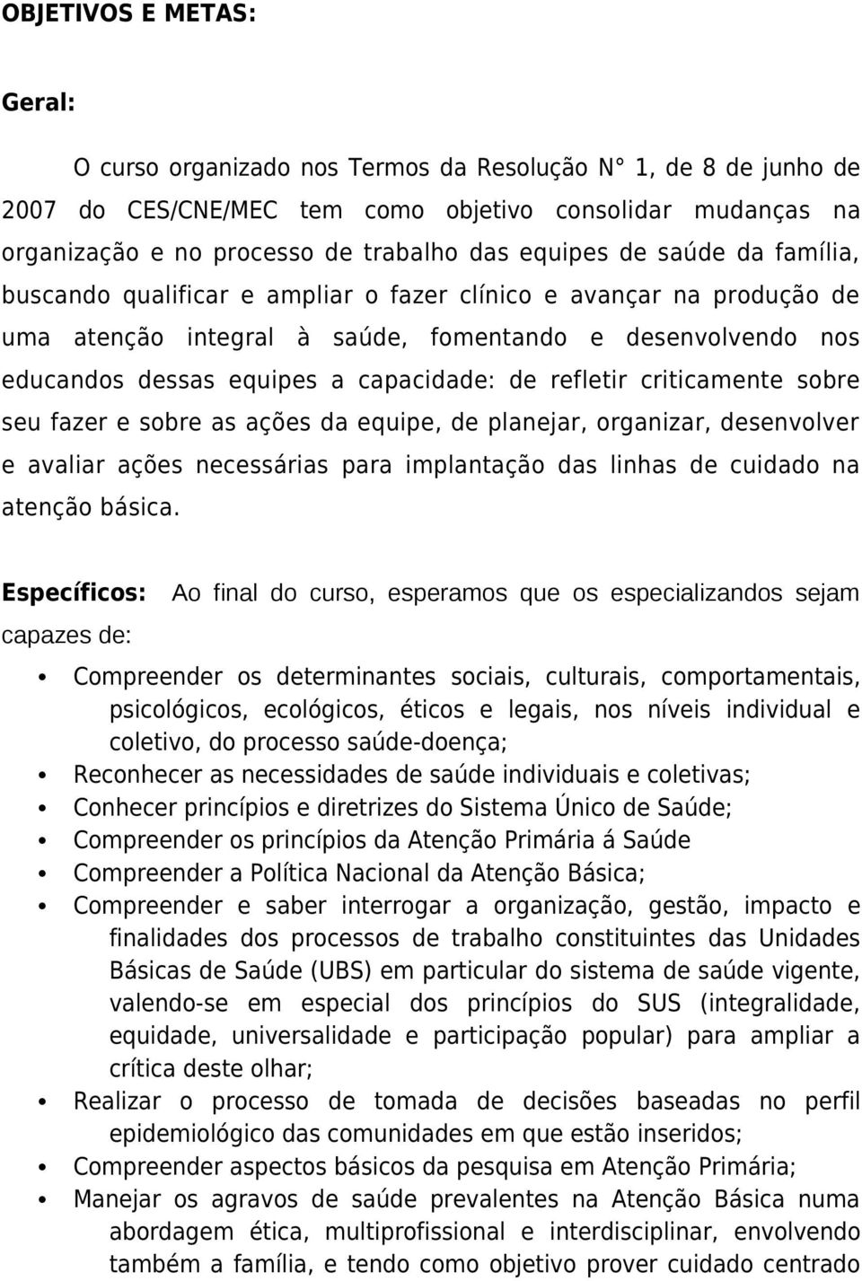 de refletir criticamente sobre seu fazer e sobre as ações da equipe, de planejar, organizar, desenvolver e avaliar ações necessárias para implantação das linhas de cuidado na atenção básica.