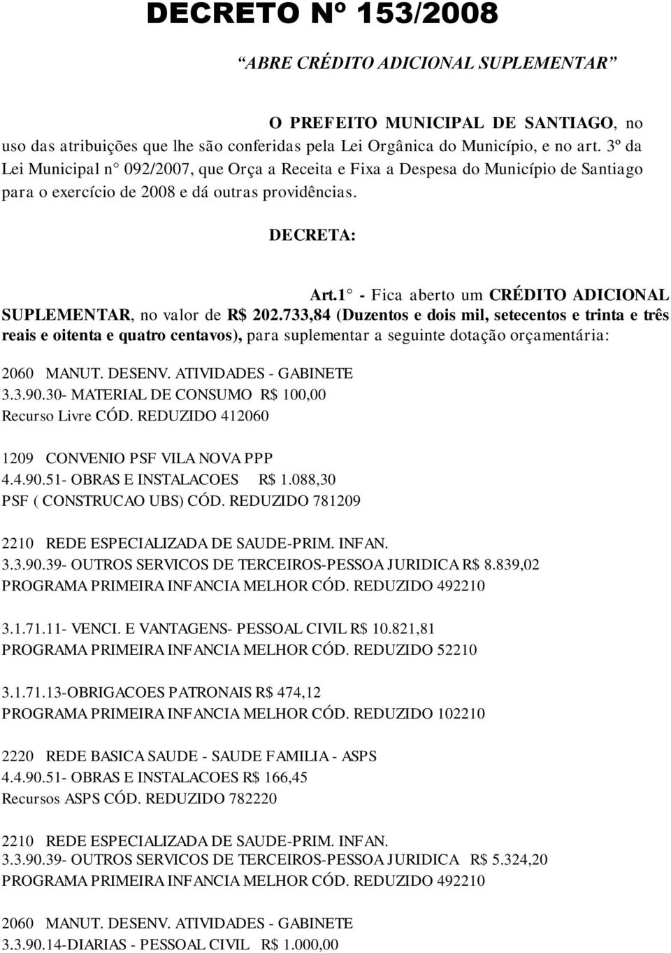 1 - Fica aberto um CRÉDITO ADICIONAL SUPLEMENTAR, no valor de R$ 202.