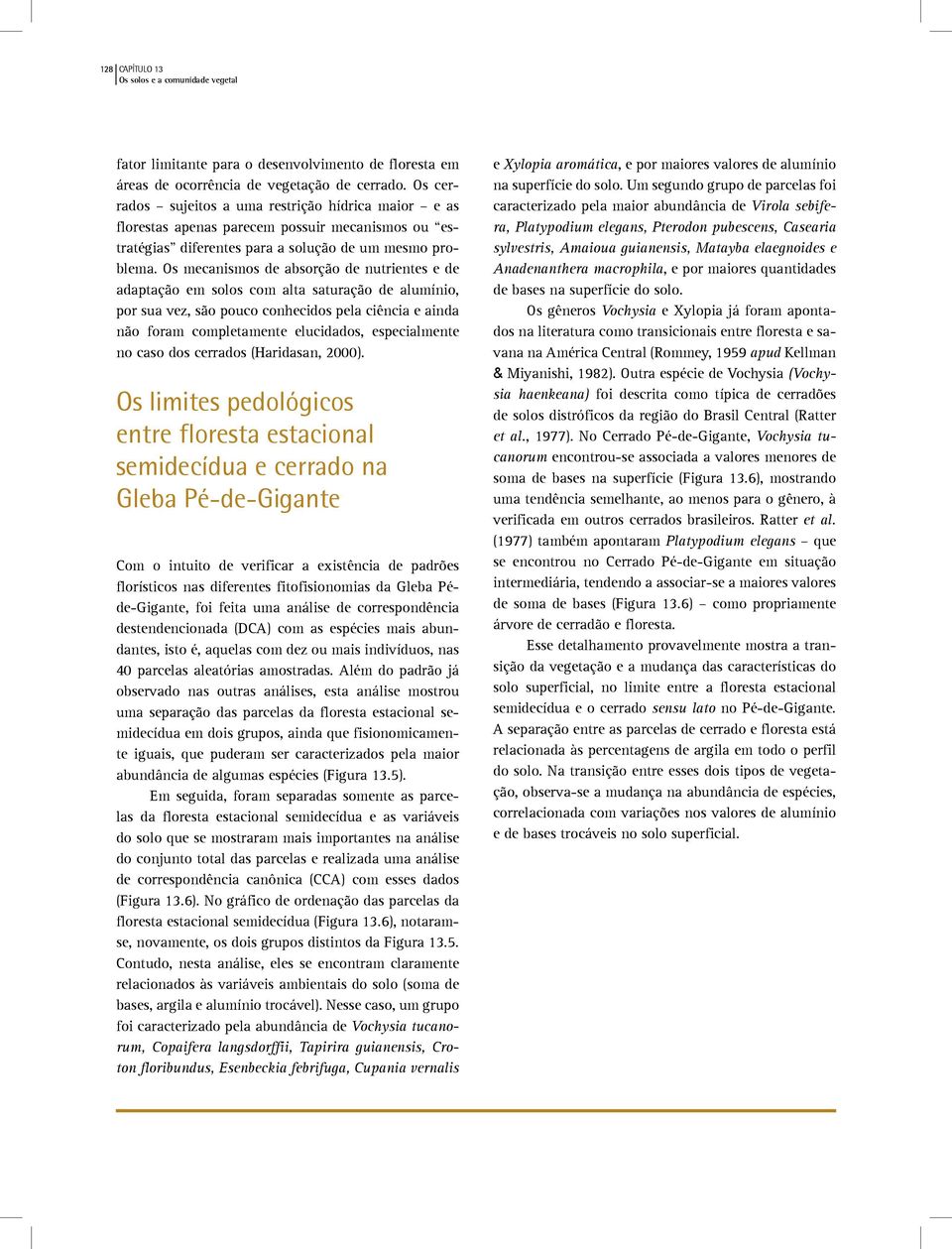 Os mecanismos de absorção de nutrientes e de adaptação em solos com alta saturação de alumínio, por sua vez, são pouco conhecidos pela ciência e ainda não foram completamente elucidados,