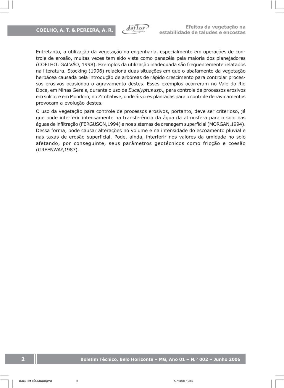 (COELHO; GALVÃO, 1998). Exemplos da utilização inadequada são freqüentemente relatados na literatura.