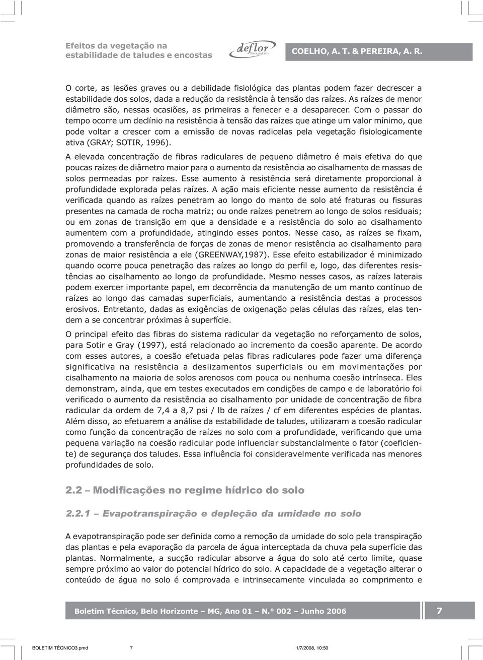 As raízes de menor diâmetro são, nessas ocasiões, as primeiras a fenecer e a desaparecer.