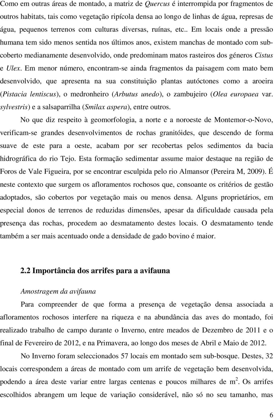 . Em locais onde a pressão humana tem sido menos sentida nos últimos anos, existem manchas de montado com subcoberto medianamente desenvolvido, onde predominam matos rasteiros dos géneros Cistus e