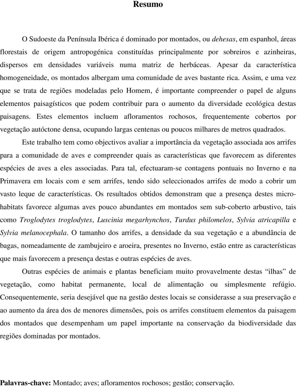 Assim, e uma vez que se trata de regiões modeladas pelo Homem, é importante compreender o papel de alguns elementos paisagísticos que podem contribuir para o aumento da diversidade ecológica destas