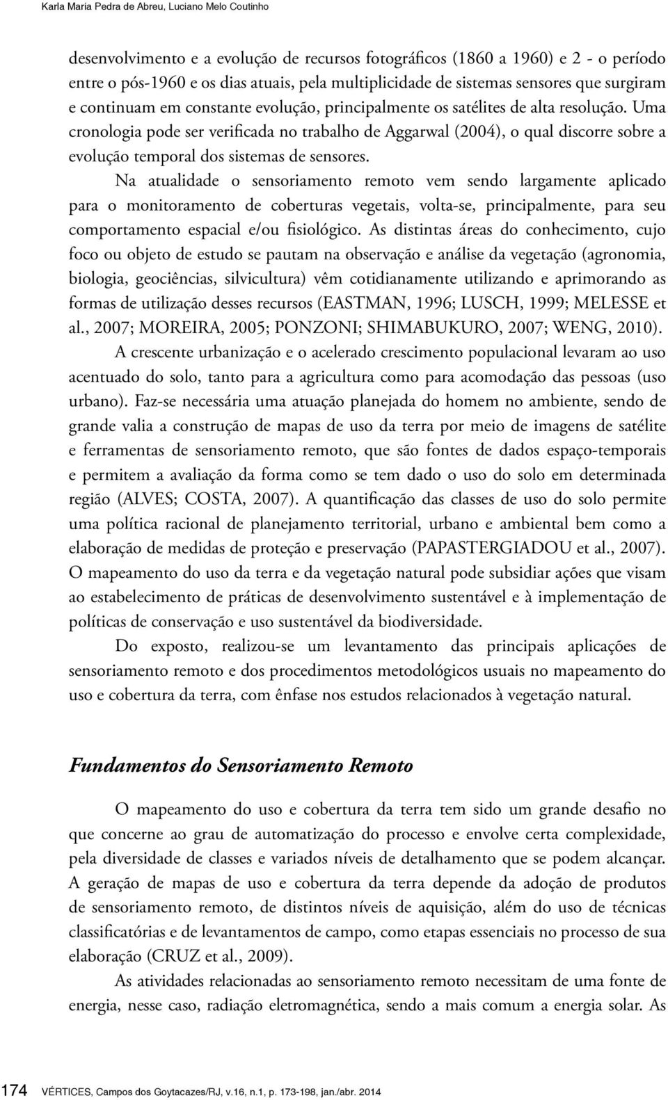 Uma cronologia pode ser verificada no trabalho de Aggarwal (2004), o qual discorre sobre a evolução temporal dos sistemas de sensores.