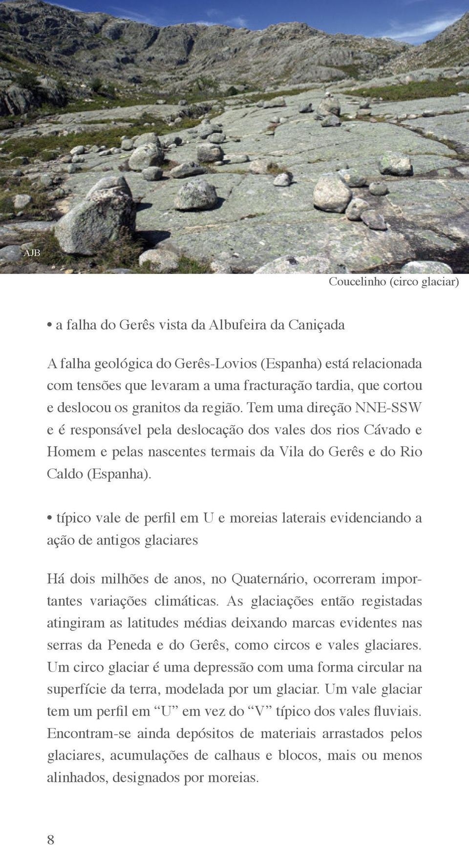 típico vale de perfil em U e moreias laterais evidenciando a ação de antigos glaciares Há dois milhões de anos, no Quaternário, ocorreram importantes variações climáticas.