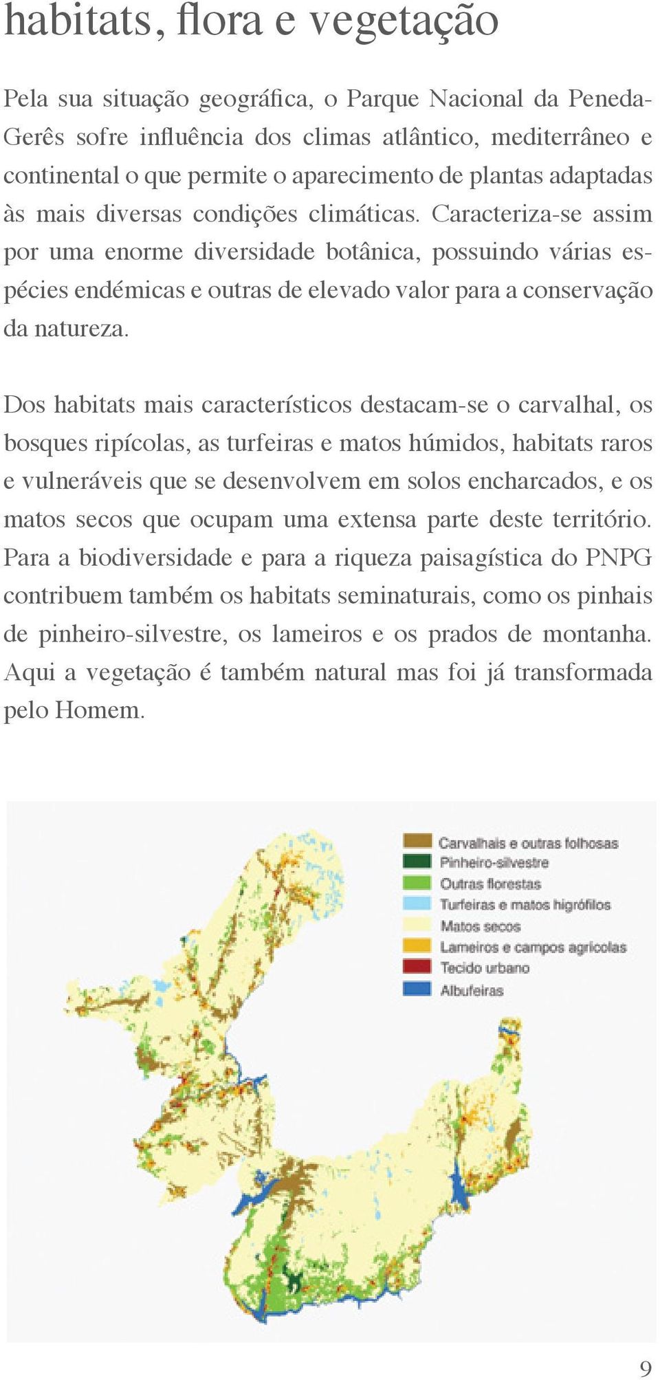 Dos habitats mais característicos destacam-se o carvalhal, os bosques ripícolas, as turfeiras e matos húmidos, habitats raros e vulneráveis que se desenvolvem em solos encharcados, e os matos secos