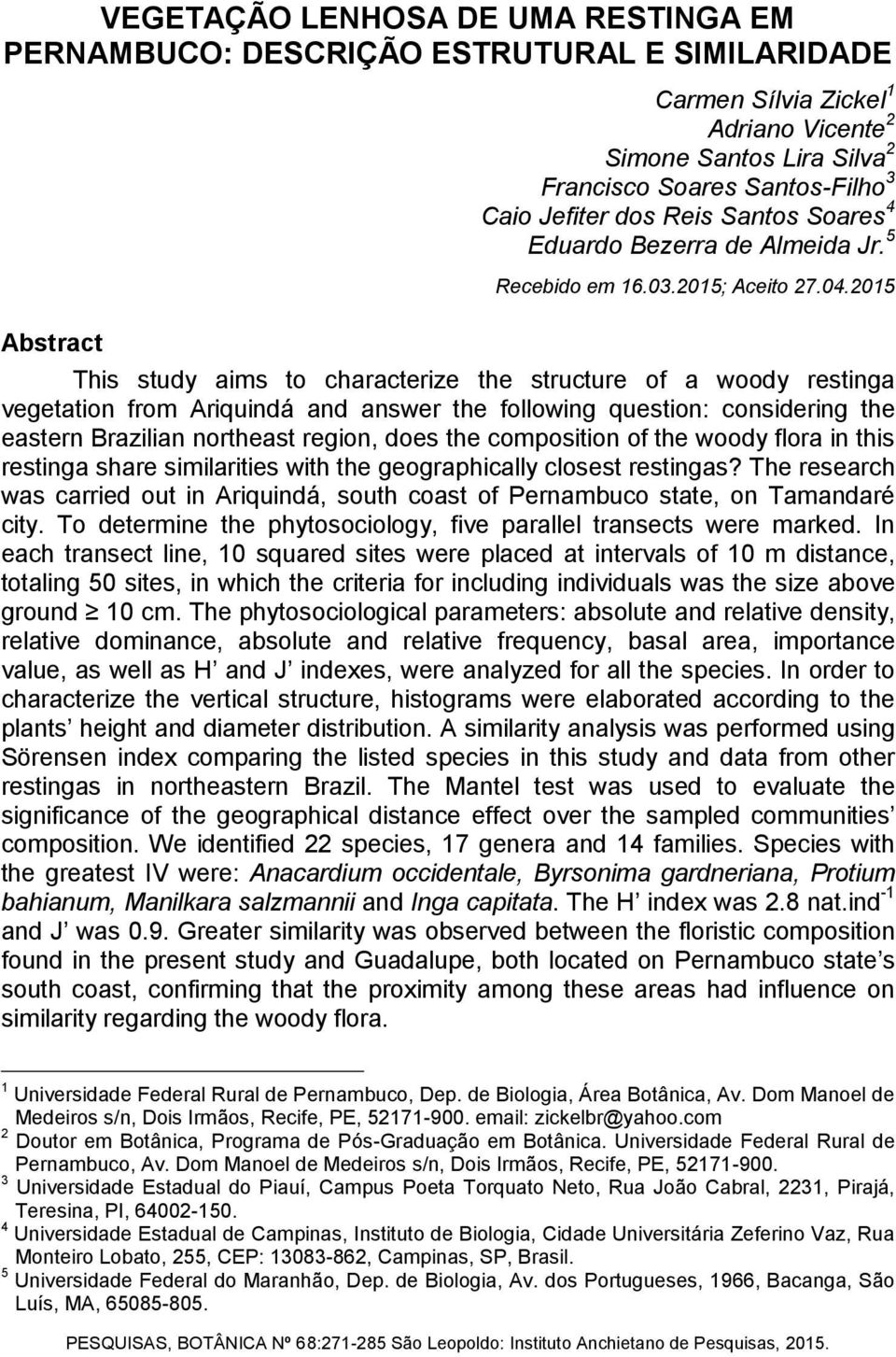 2015 This study aims to characterize the structure of a woody restinga vegetation from Ariquindá and answer the following question: considering the eastern Brazilian northeast region, does the