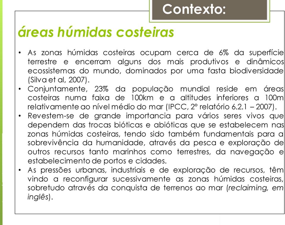 Conjuntamente, 23% da população mundial reside em áreas costeiras numa faixa de 100km e a altitudes inferiores a 100m relativamente ao nível médio do mar (IPCC, 2º relatório 6.2.1 2007).